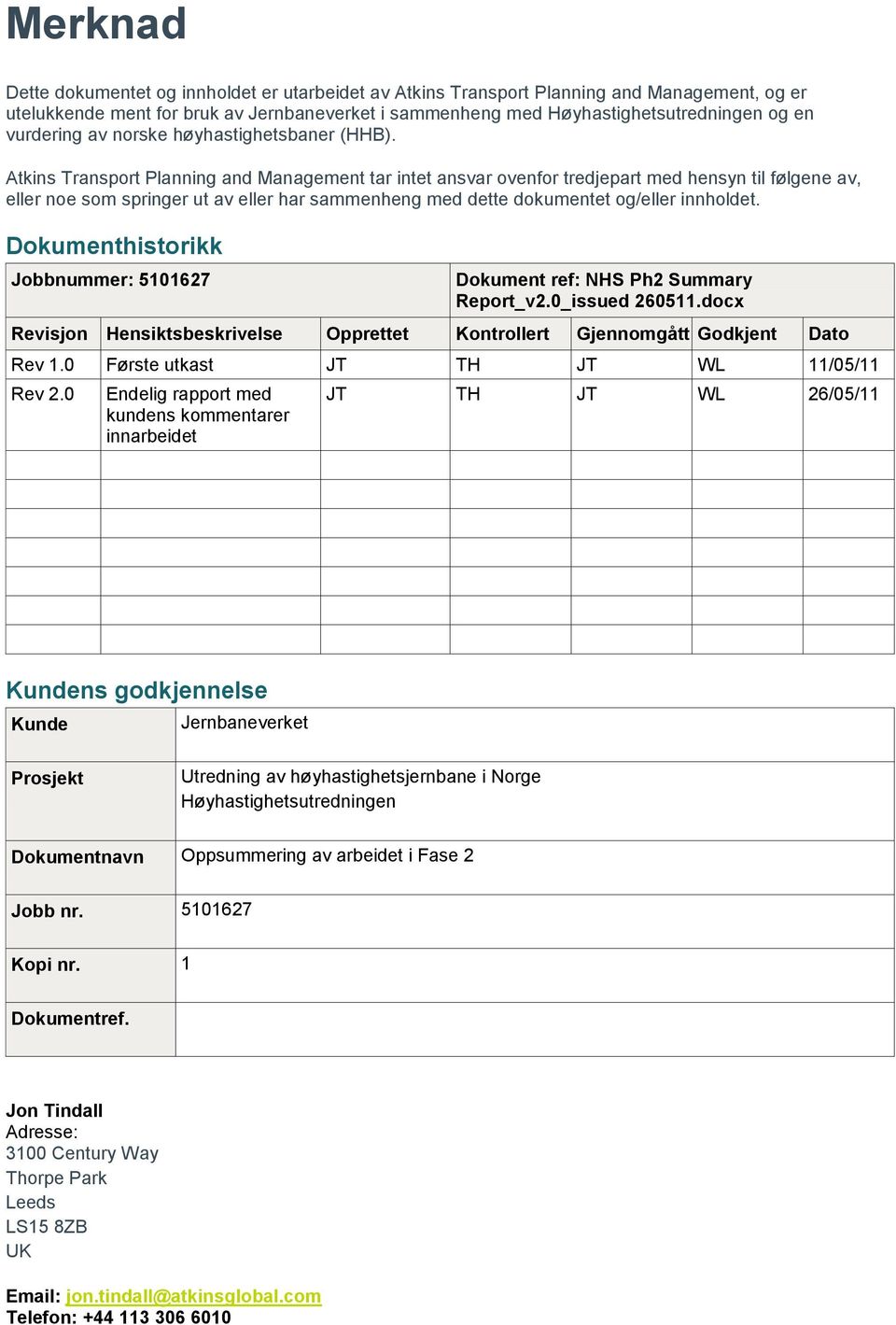 Atkins Transport Planning and Management tar intet ansvar ovenfor tredjepart med hensyn til følgene av, eller noe som springer ut av eller har sammenheng med dette dokumentet og/eller innholdet.