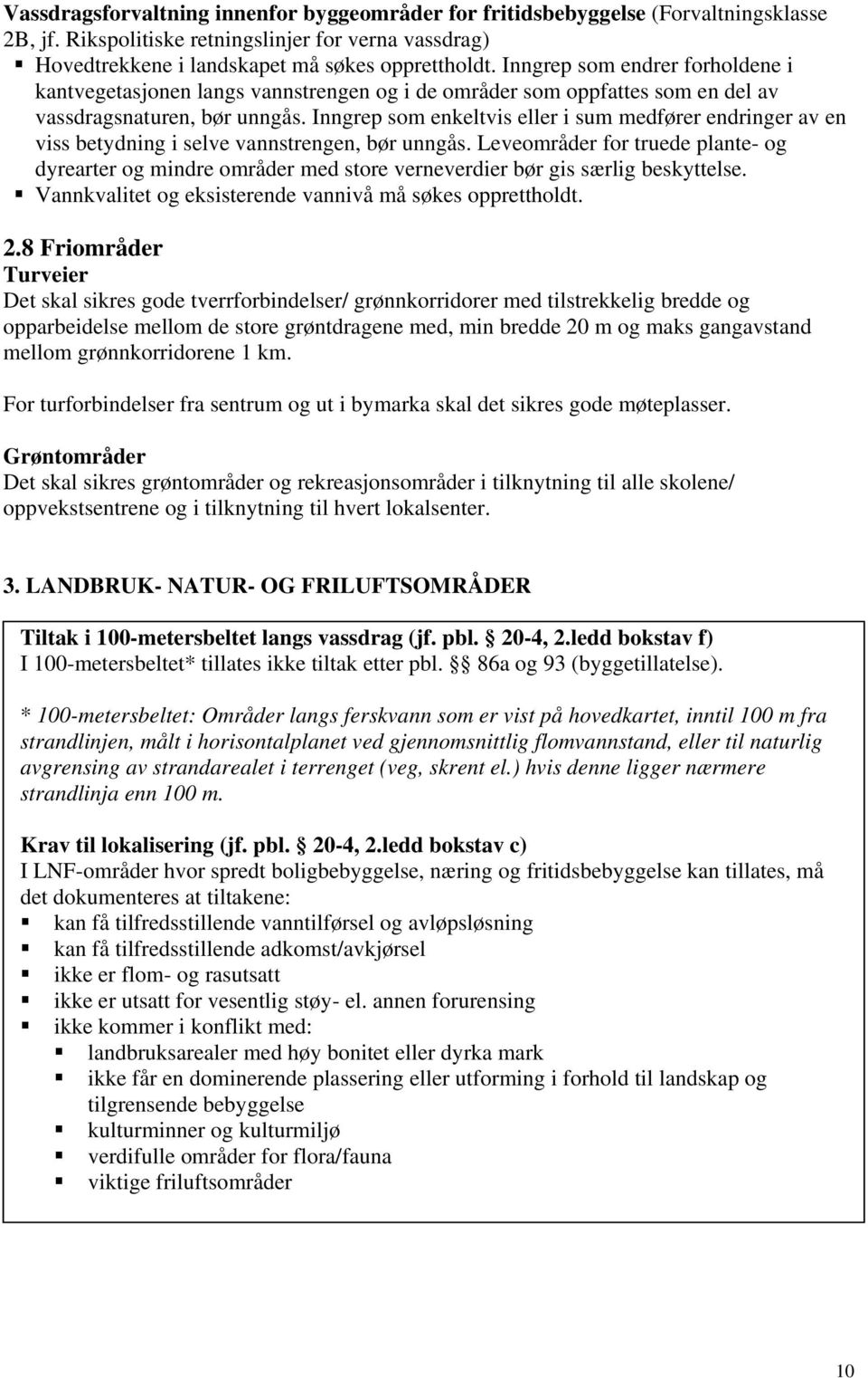 Inngrep som enkeltvis eller i sum medfører endringer av en viss betydning i selve vannstrengen, bør unngås.