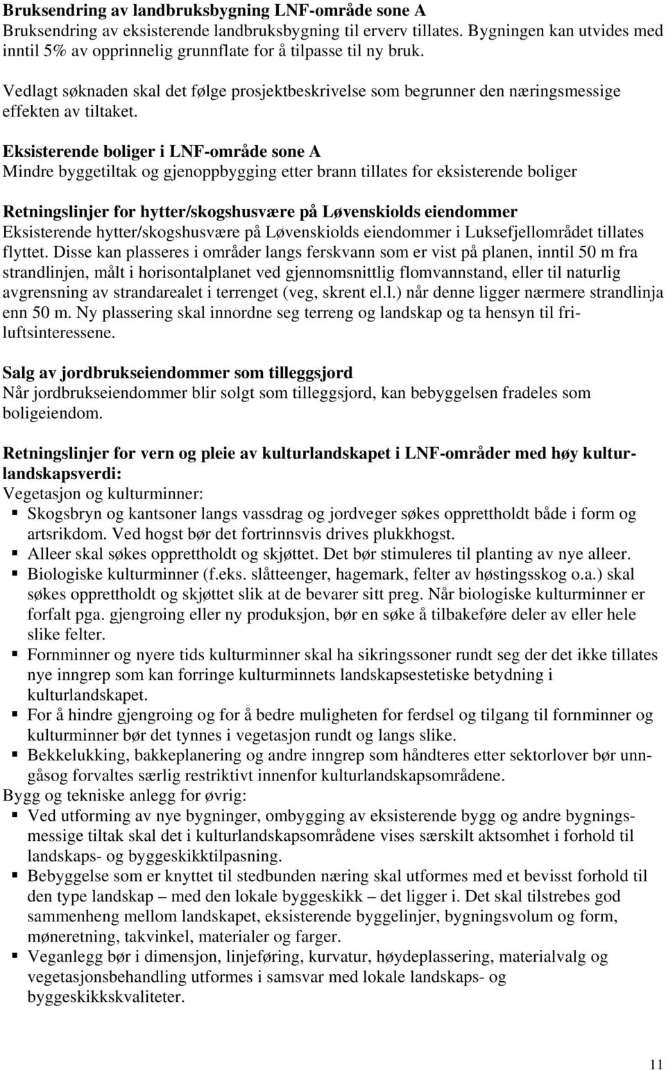 Eksisterende boliger i LNF-område sone A Mindre byggetiltak og gjenoppbygging etter brann tillates for eksisterende boliger Retningslinjer for hytter/skogshusvære på Løvenskiolds eiendommer