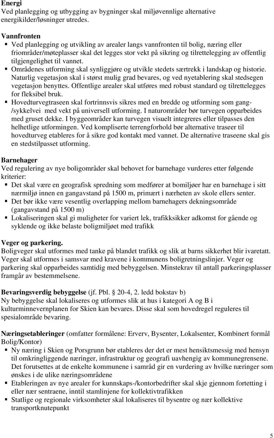 tilgjengelighet til vannet. Områdenes utforming skal synliggjøre og utvikle stedets særtrekk i landskap og historie.