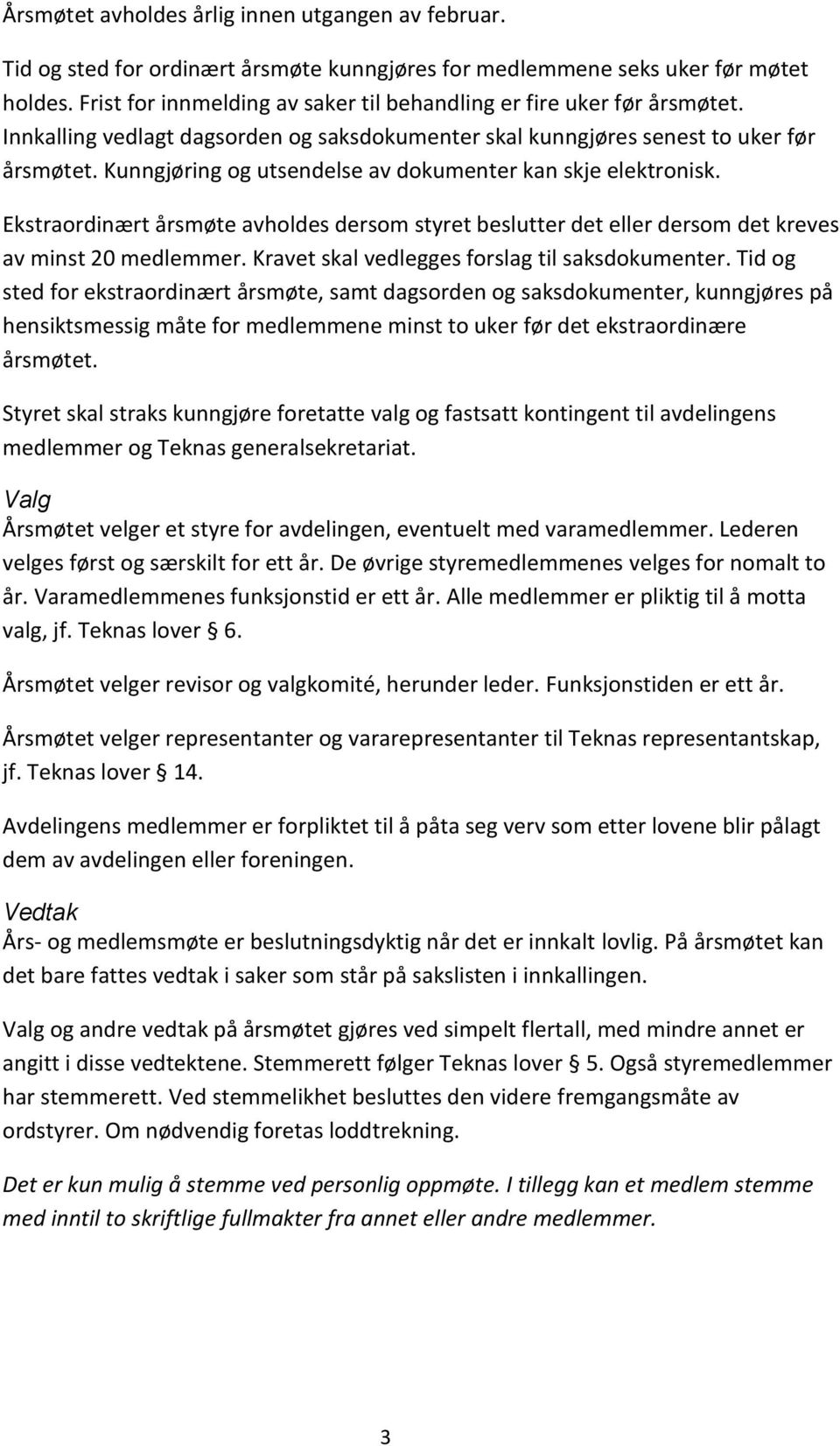 Kunngjøring og utsendelse av dokumenter kan skje elektronisk. Ekstraordinært årsmøte avholdes dersom styret beslutter det eller dersom det kreves av minst 20 medlemmer.