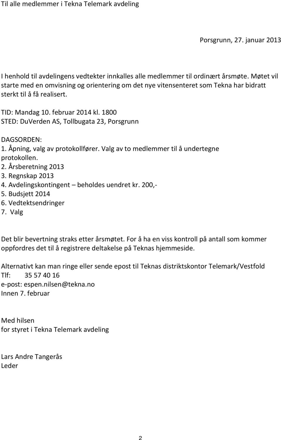 1800 STED: DuVerden AS, Tollbugata 23, Porsgrunn DAGSORDEN: 1. Åpning, valg av protokollfører. Valg av to medlemmer til å undertegne protokollen. 2. Årsberetning 2013 3. Regnskap 2013 4.