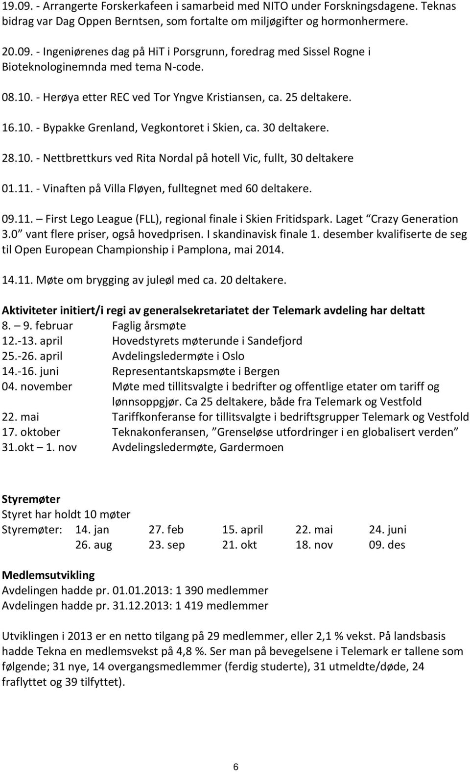 11. - Vinaften på Villa Fløyen, fulltegnet med 60 deltakere. 09.11. First Lego League (FLL), regional finale i Skien Fritidspark. Laget Crazy Generation 3.0 vant flere priser, også hovedprisen.