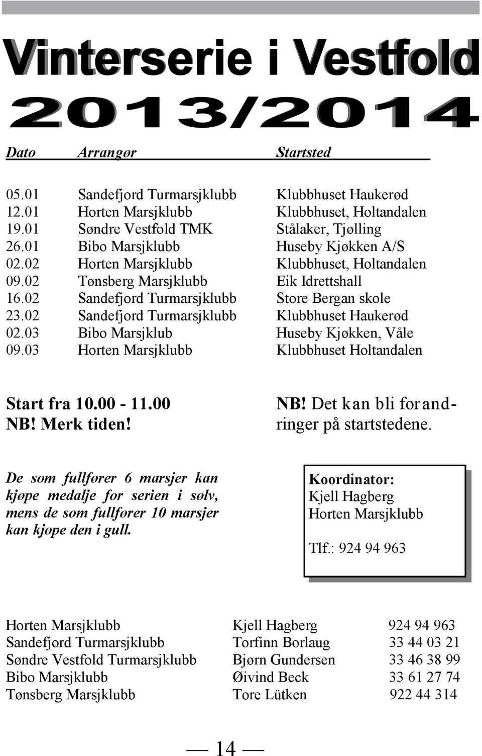 02 Sandefjord Turmarsjklubb Klubbhuset Haukerød 02.03 Bibo Marsjklub Huseby Kjøkken, Våle 09.03 Horten Marsjklubb Klubbhuset Holtandalen Start fra 10.00-11.00 NB!