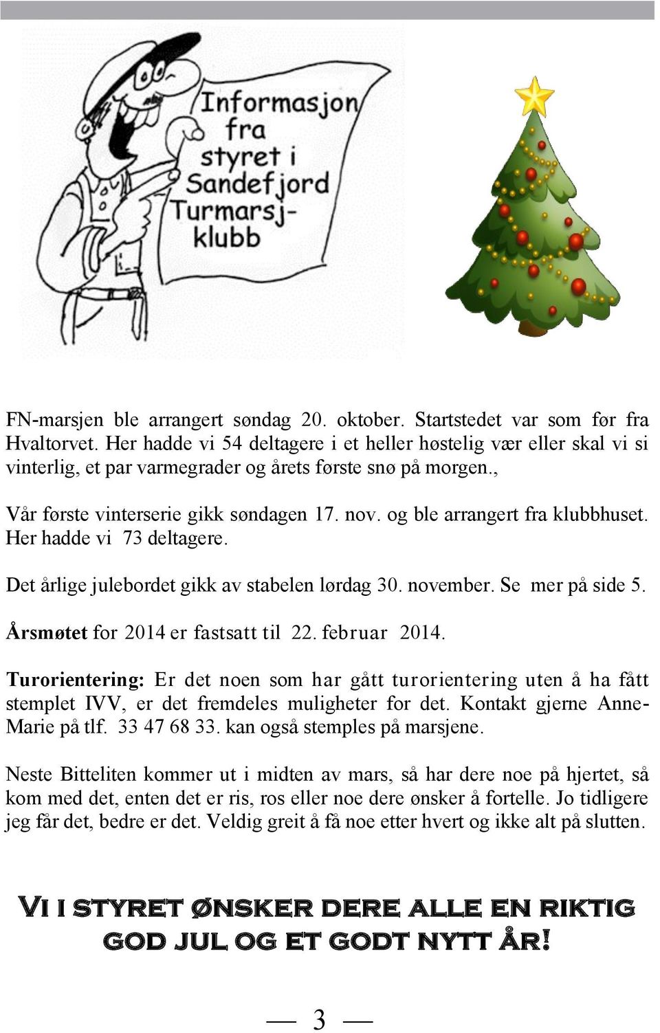 og ble arrangert fra klubbhuset. Her hadde vi 73 deltagere. Det årlige julebordet gikk av stabelen lørdag 30. november. Se mer på side 5. Årsmøtet for 2014 er fastsatt til 22. februar 2014.