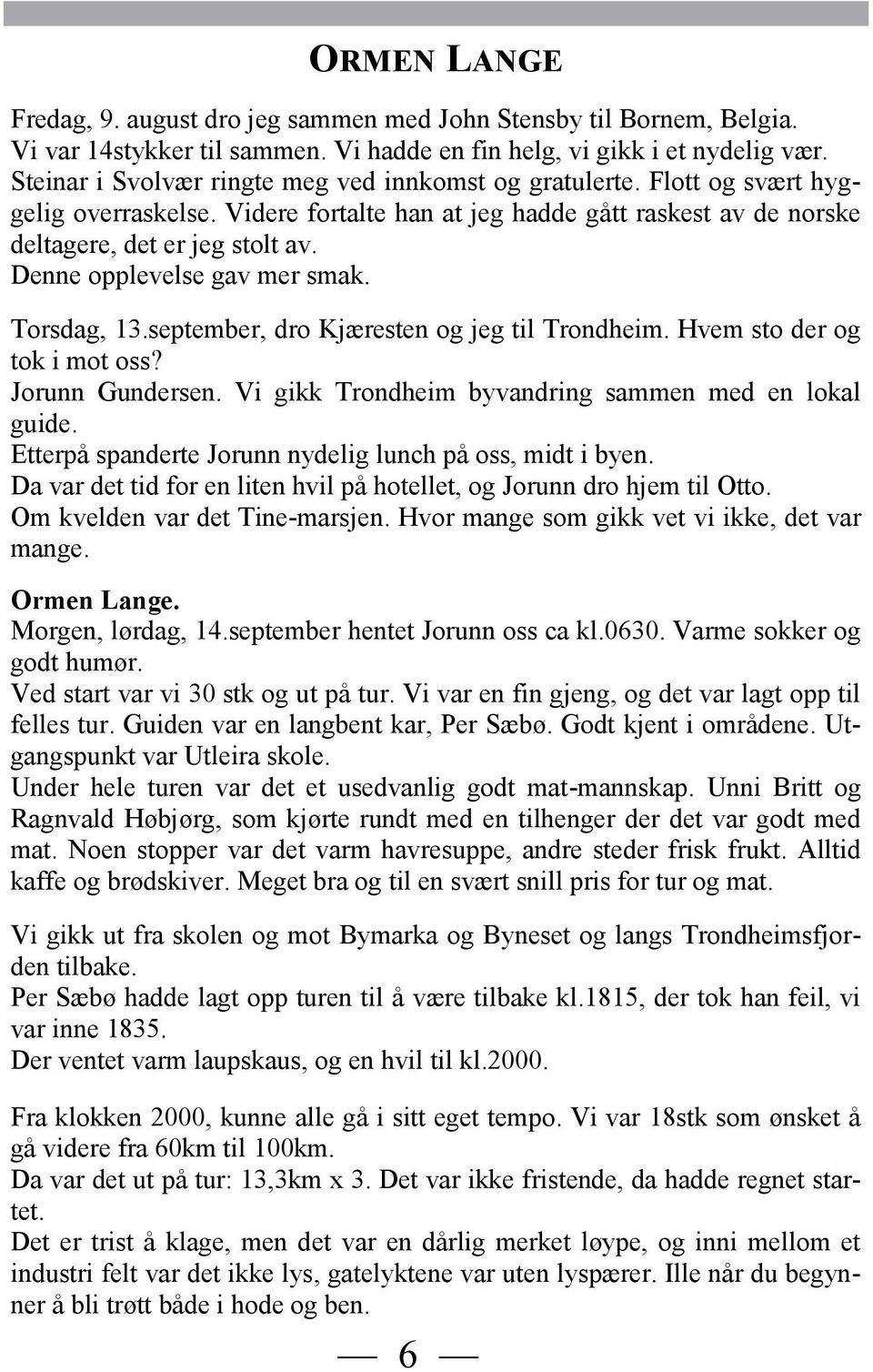 Denne opplevelse gav mer smak. Torsdag, 13.september, dro Kjæresten og jeg til Trondheim. Hvem sto der og tok i mot oss? Jorunn Gundersen. Vi gikk Trondheim byvandring sammen med en lokal guide.