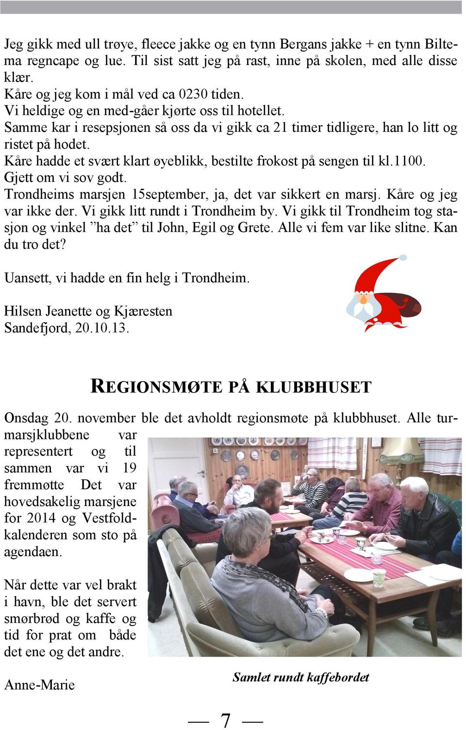 Kåre hadde et svært klart øyeblikk, bestilte frokost på sengen til kl.1100. Gjett om vi sov godt. Trondheims marsjen 15september, ja, det var sikkert en marsj. Kåre og jeg var ikke der.