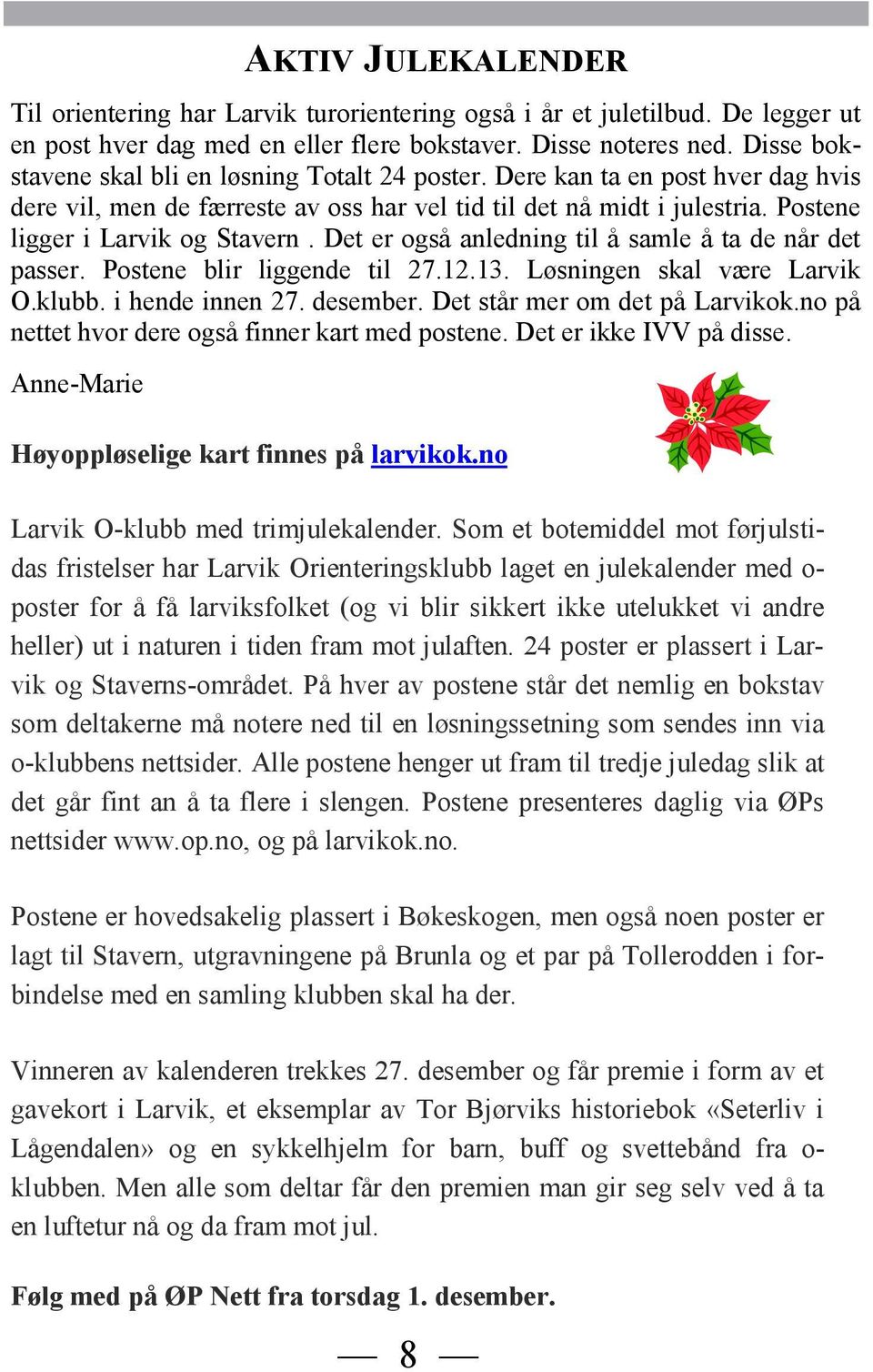 Det er også anledning til å samle å ta de når det passer. Postene blir liggende til 27.12.13. Løsningen skal være Larvik O.klubb. i hende innen 27. desember. Det står mer om det på Larvikok.