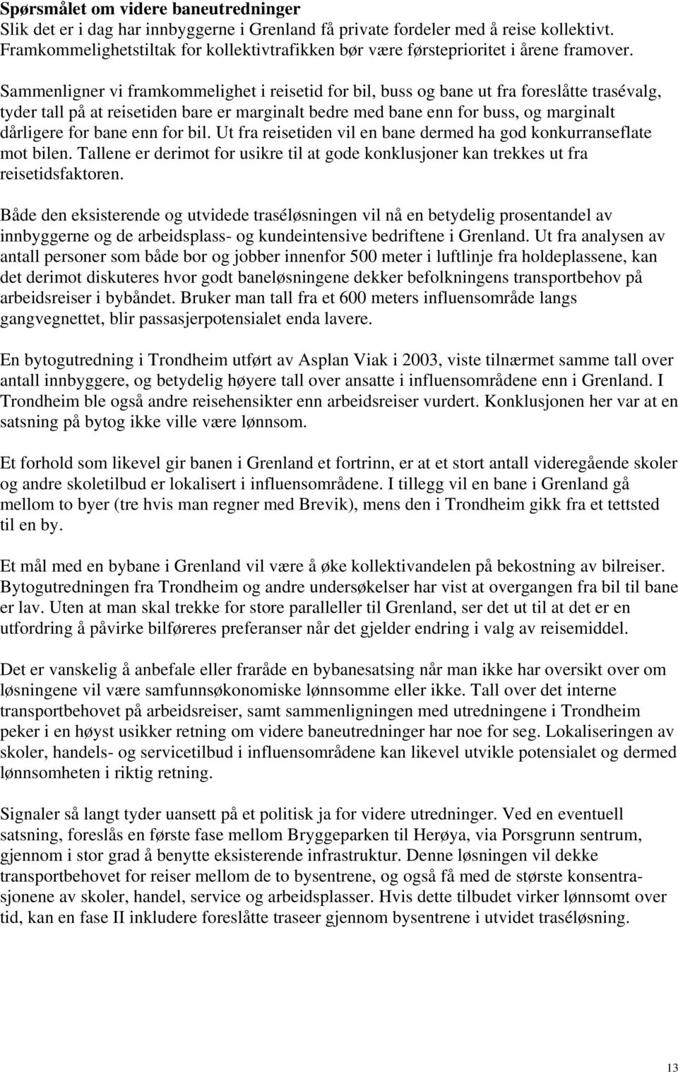 Sammenligner vi framkommelighet i reisetid for bil, buss og bane ut fra foreslåtte trasévalg, tyder tall på at reisetiden bare er marginalt bedre med bane enn for buss, og marginalt dårligere for