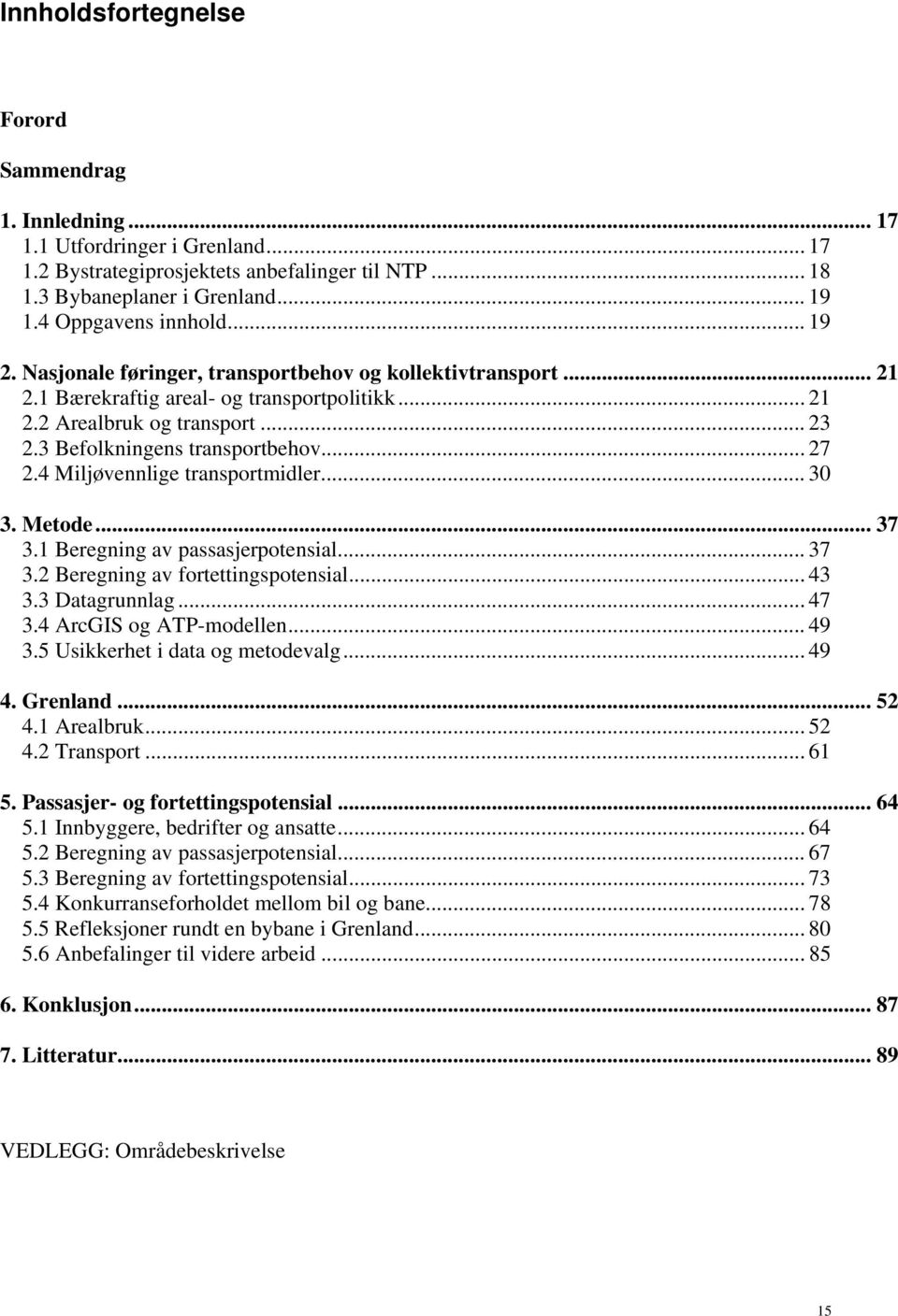 3 Befolkningens transportbehov... 27 2.4 Miljøvennlige transportmidler... 30 3. Metode... 37 3.1 Beregning av passasjerpotensial... 37 3.2 Beregning av fortettingspotensial... 43 3.3 Datagrunnlag.