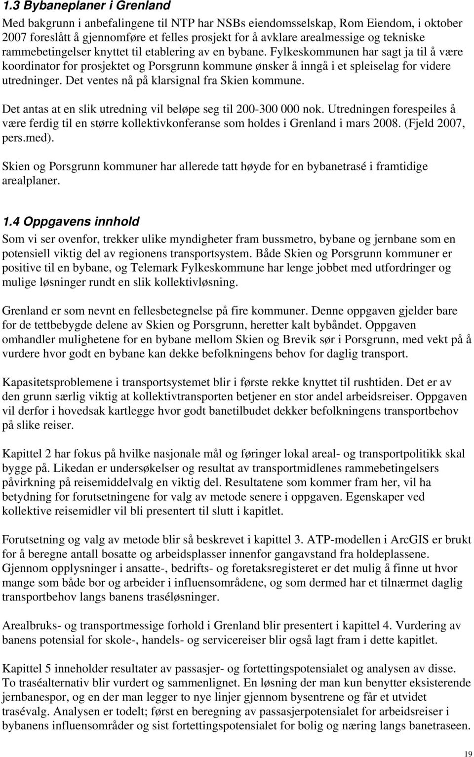 Fylkeskommunen har sagt ja til å være koordinator for prosjektet og Porsgrunn kommune ønsker å inngå i et spleiselag for videre utredninger. Det ventes nå på klarsignal fra Skien kommune.