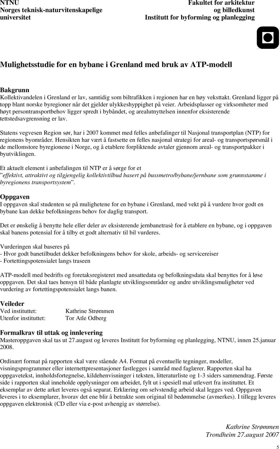 Arbeidsplasser og virksomheter med høyt persontransportbehov ligger spredt i bybåndet, og arealutnyttelsen innenfor eksisterende tettstedsavgrensning er lav.