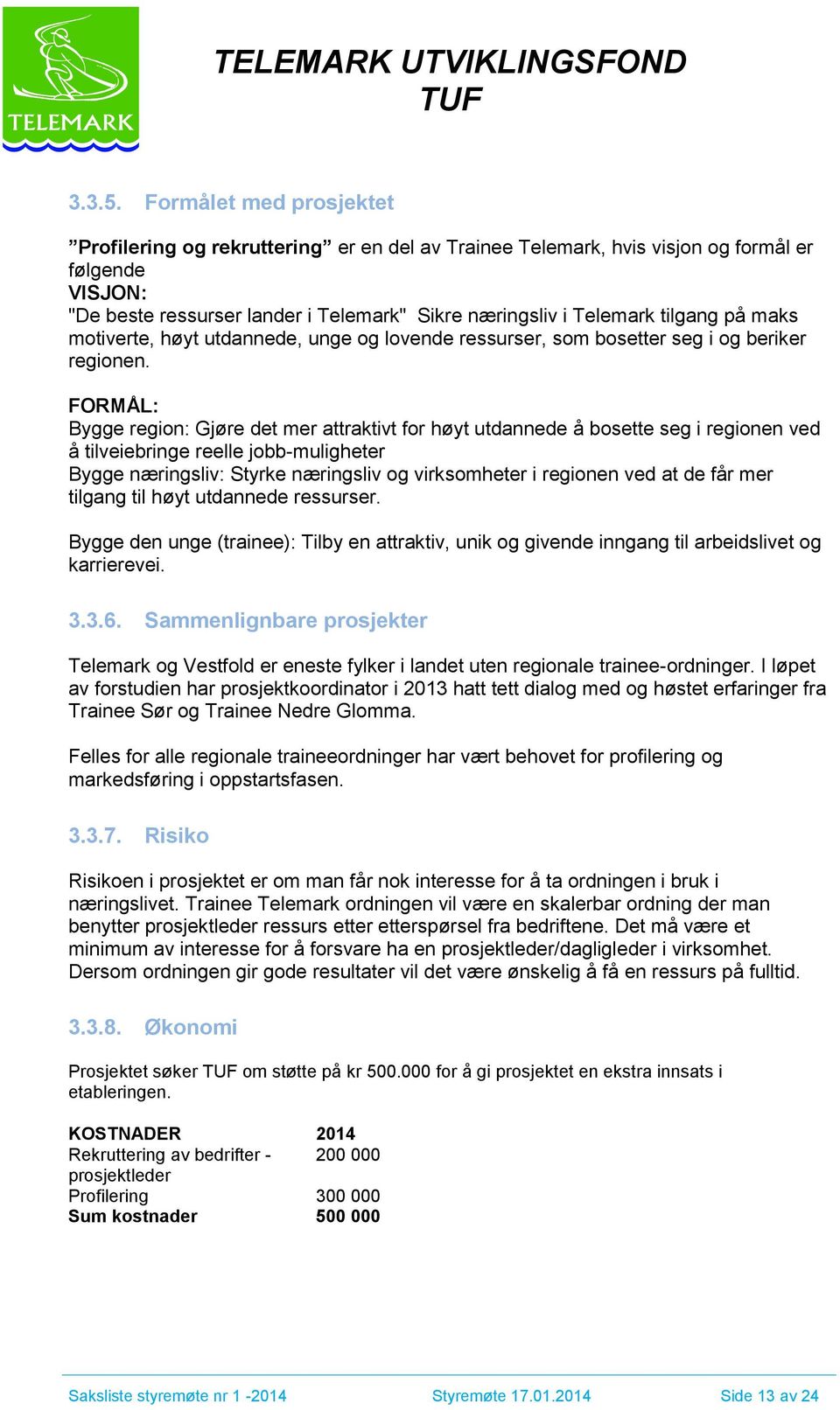 på maks motiverte, høyt utdannede, unge og lovende ressurser, som bosetter seg i og beriker regionen.