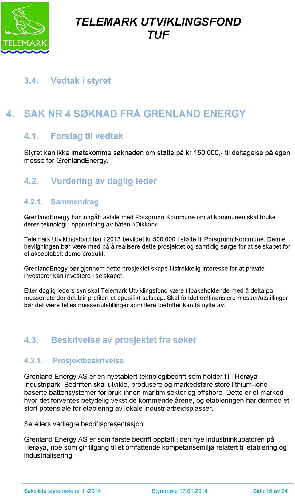 Sammendrag GrenlandEnergy har inngått avtale med Porsgrunn Kommune om at kommunen skal bruke deres teknologi i opprustning av båten «Dikkon» Telemark Utviklingsfond har i 2013 bevilget kr 500.