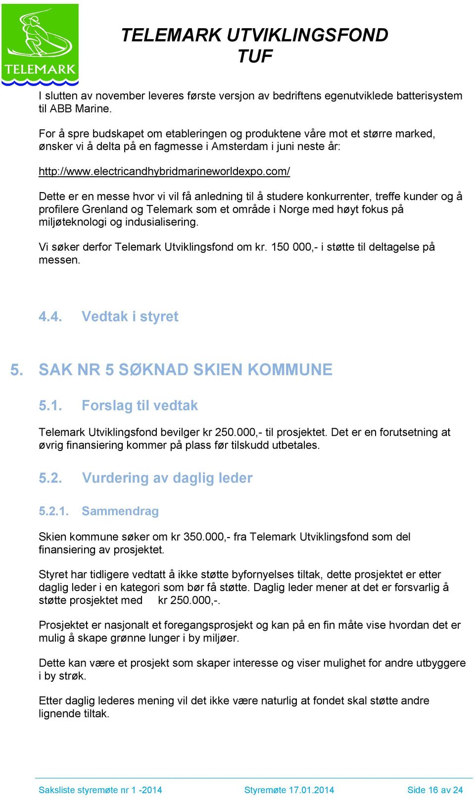 com/ Dette er en messe hvor vi vil få anledning til å studere konkurrenter, treffe kunder og å profilere Grenland og Telemark som et område i Norge med høyt fokus på miljøteknologi og indusialisering.