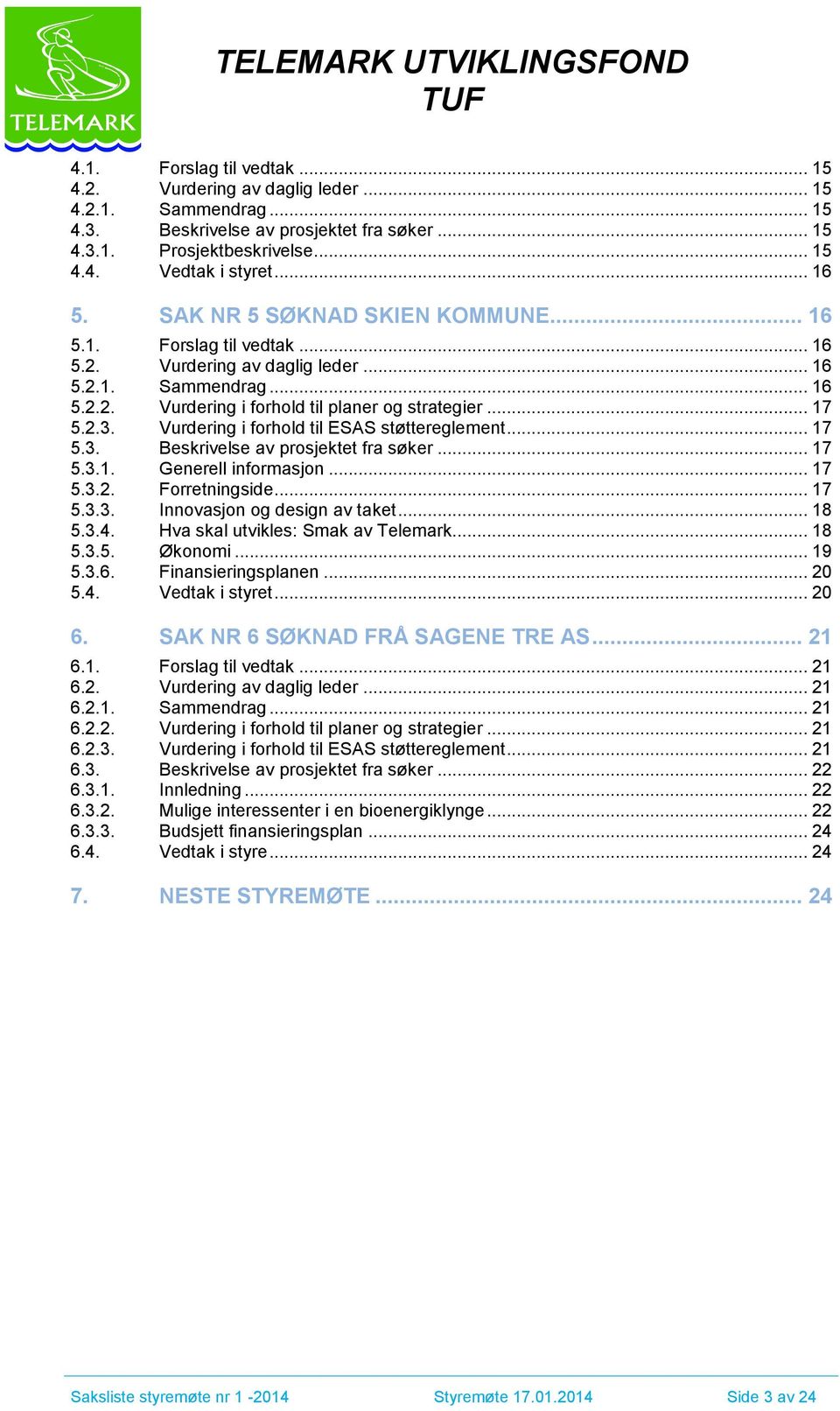 Vurdering i forhold til ESAS støttereglement... 17 5.3. Beskrivelse av prosjektet fra søker... 17 5.3.1. Generell informasjon... 17 5.3.2. Forretningside... 17 5.3.3. Innovasjon og design av taket.