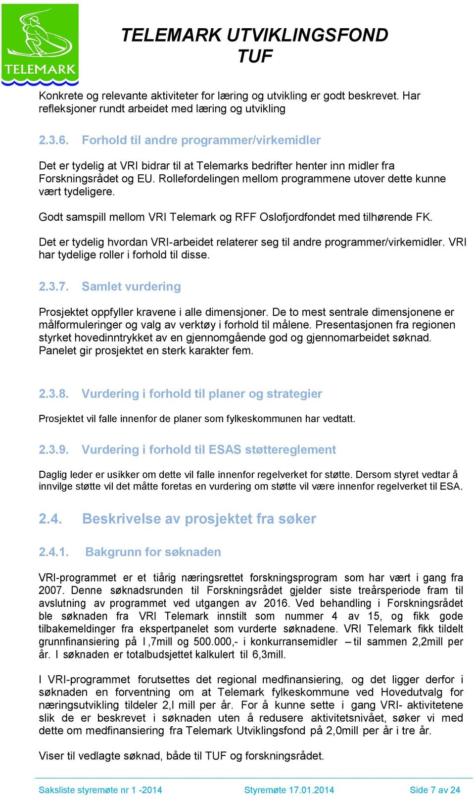 Rollefordelingen mellom programmene utover dette kunne vært tydeligere. Godt samspill mellom VRI Telemark og RFF Oslofjordfondet med tilhørende FK.