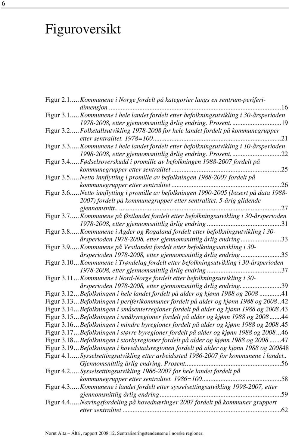 Prosent...22 Figur 3.4...Fødselsoverskudd i promille av befolkningen 1988-2007 fordelt på kommunegrupper etter sentralitet...25 