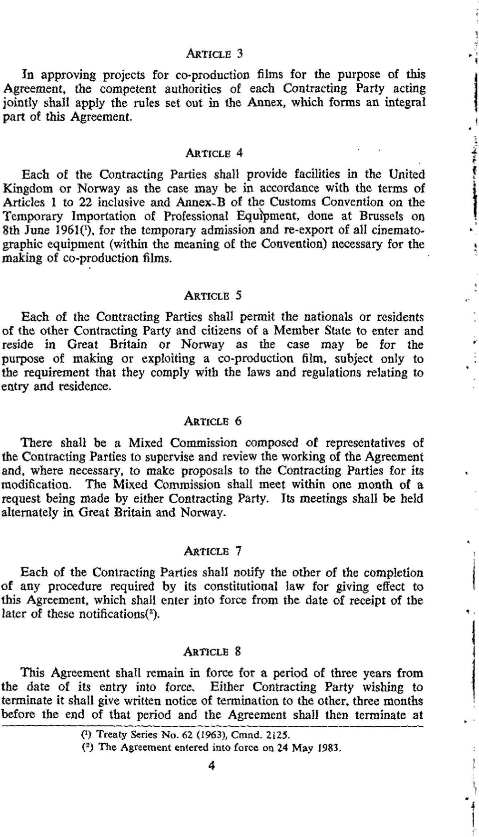 ARTICLE 4 Each of the Contracting Parties shall provide facilities in the United Kingdom or Norway as the case may be in accordance with the terms of Articles 1 to 22 inclusive and Annex- B of the