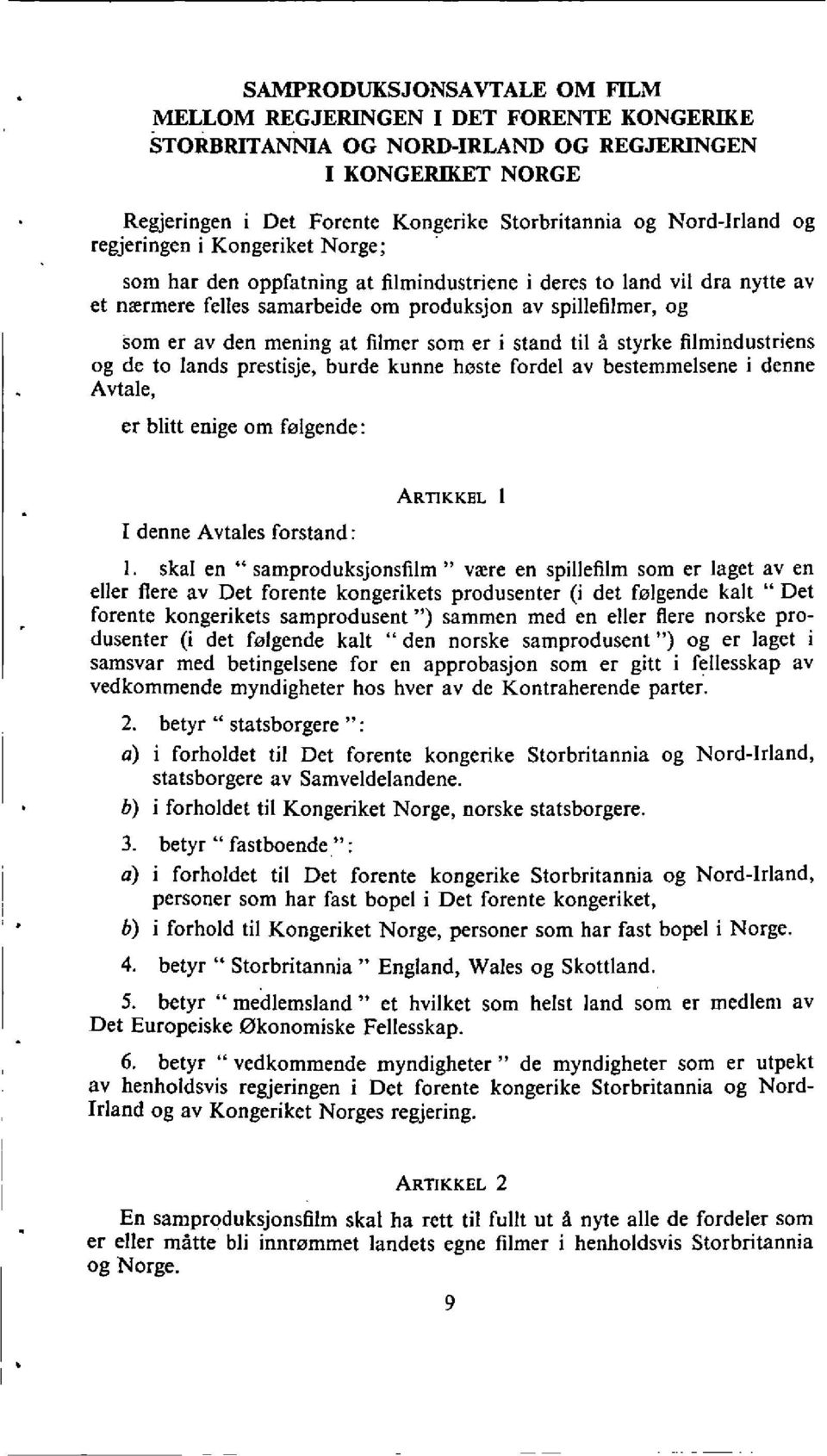 mening at filmer som er i stand tit a styrke filmindustriens og de to lands prestisje, burde kunne hoste fordel av bestemmelsene i denne Avtale, er blitt enige om folgende: I denne Avtales forstand: