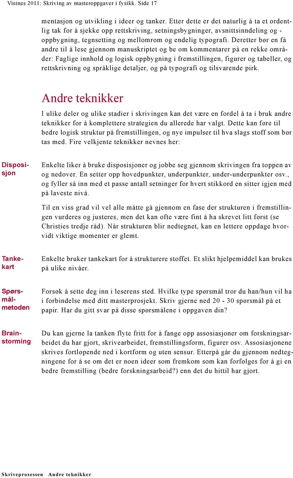 Deretter bør en få andre til å lese gjennom manuskriptet og be om kommentarer på en rekke områder: Faglige innhold og logisk oppbygning i fremstillingen, figurer og tabeller, og rettskrivning og