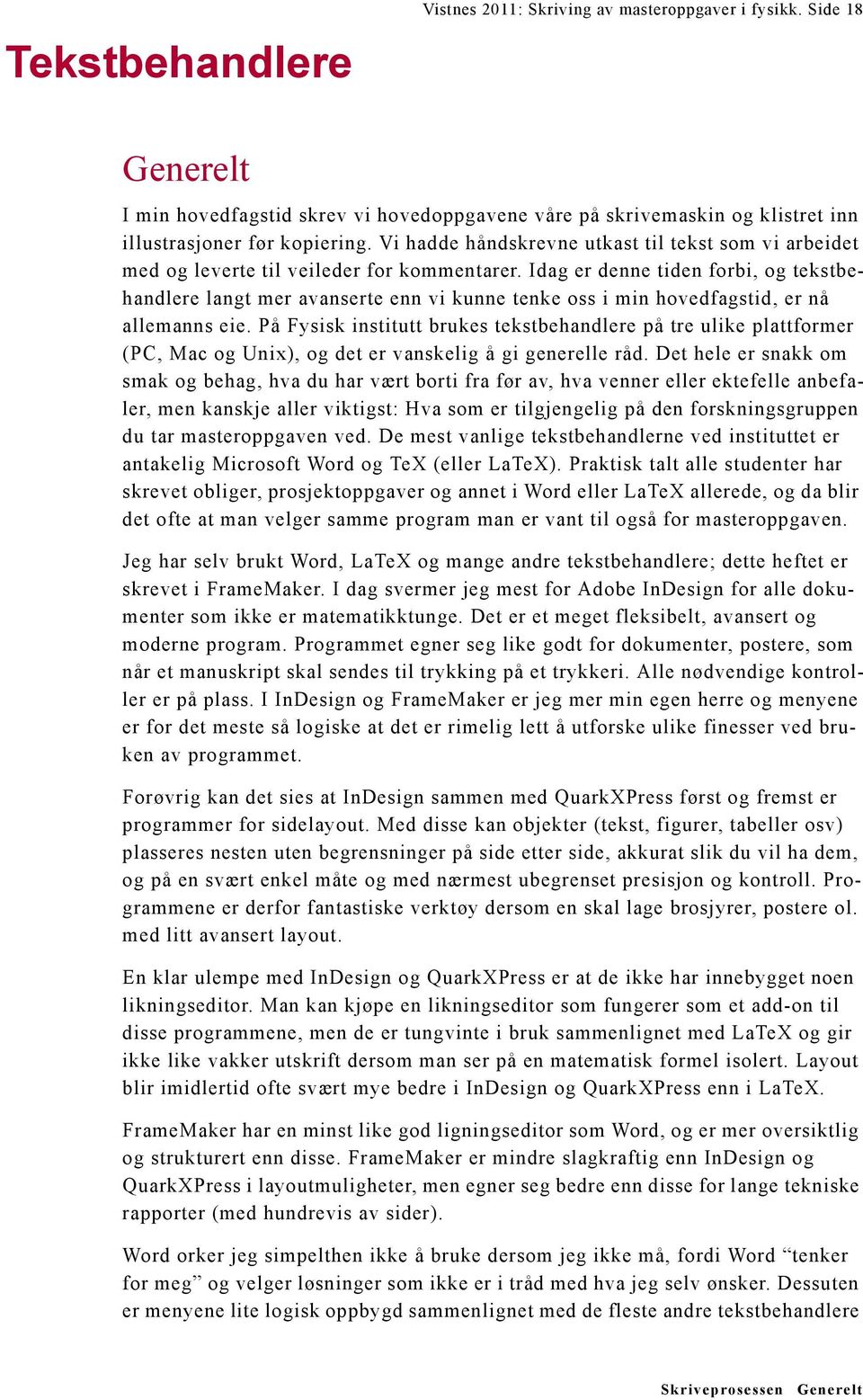 Idag er denne tiden forbi, og tekstbehandlere langt mer avanserte enn vi kunne tenke oss i min hovedfagstid, er nå allemanns eie.