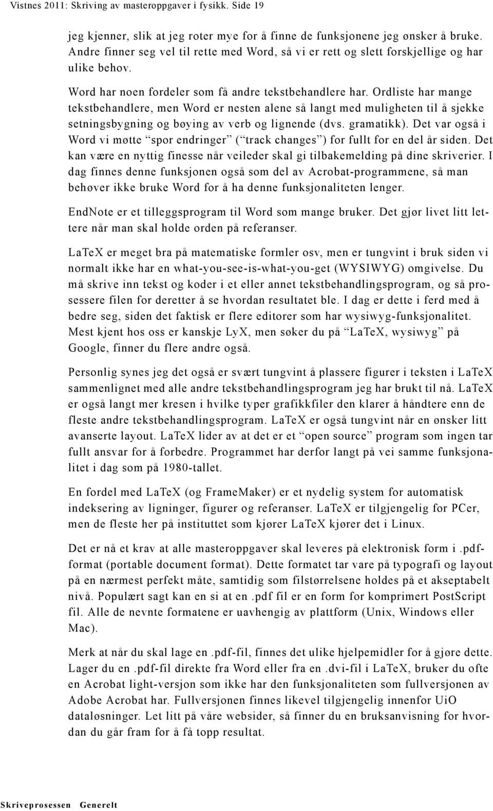 Ordliste har mange tekstbehandlere, men Word er nesten alene så langt med muligheten til å sjekke setningsbygning og bøying av verb og lignende (dvs. gramatikk).