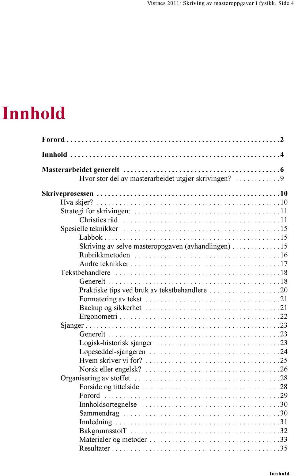 .................................................10 Strategi for skrivingen:.......................................11 Christies råd..........................................11 Spesielle teknikker.