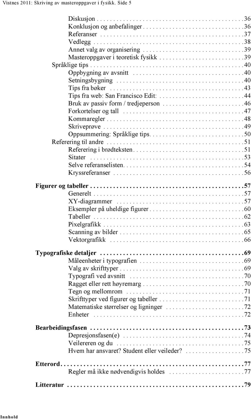 ..............................................40 Oppbygning av avsnitt..................................40 Setningsbygning.......................................40 Tips fra bøker.