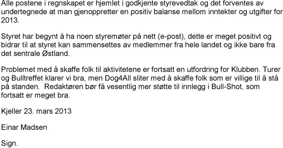 sentrale Østland. Problemet med å skaffe folk til aktivitetene er fortsatt en utfordring for Klubben.