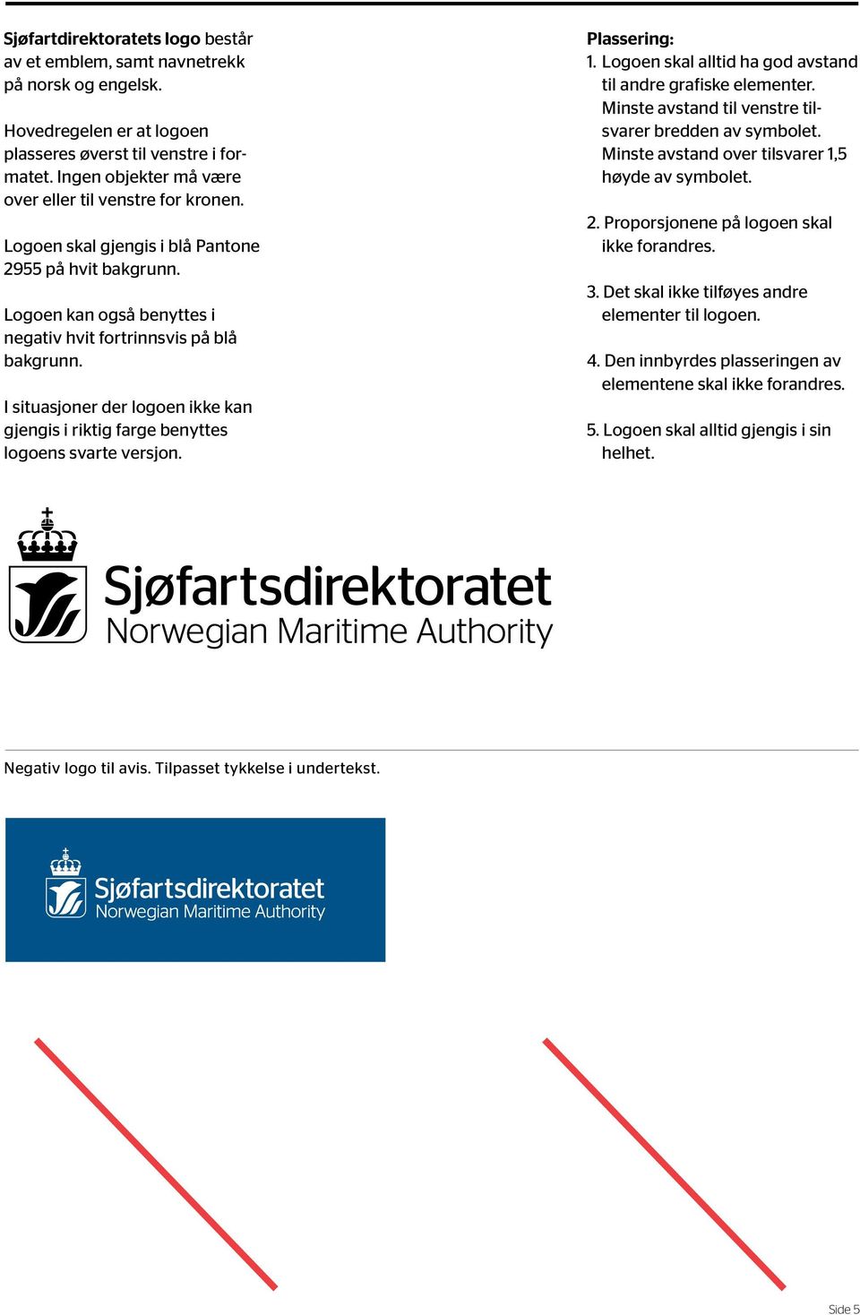 I situasjoner der logoen ikke kan gjengis i riktig farge benyttes logoens svarte versjon. Plassering: 1. Logoen skal alltid ha god avstand til andre grafiske elementer.