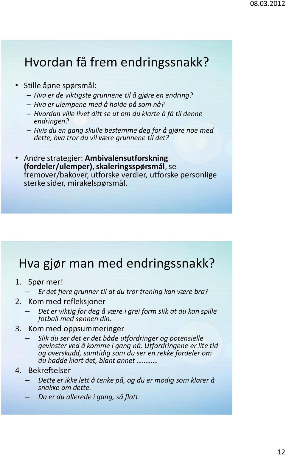 Andre strategier: Ambivalensutforskning (fordeler/ulemper), skaleringsspørsmål, se fremover/bakover, utforske verdier, utforske personlige sterke sider, mirakelspørsmål.