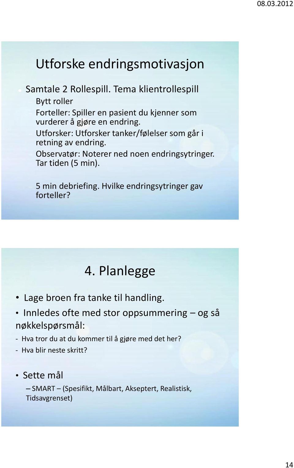 Utforsker: Utforsker tanker/følelser som går i retning av endring. Observatør: Noterer ned noen endringsytringer. Tar tiden (5 min). 5 min debriefing.