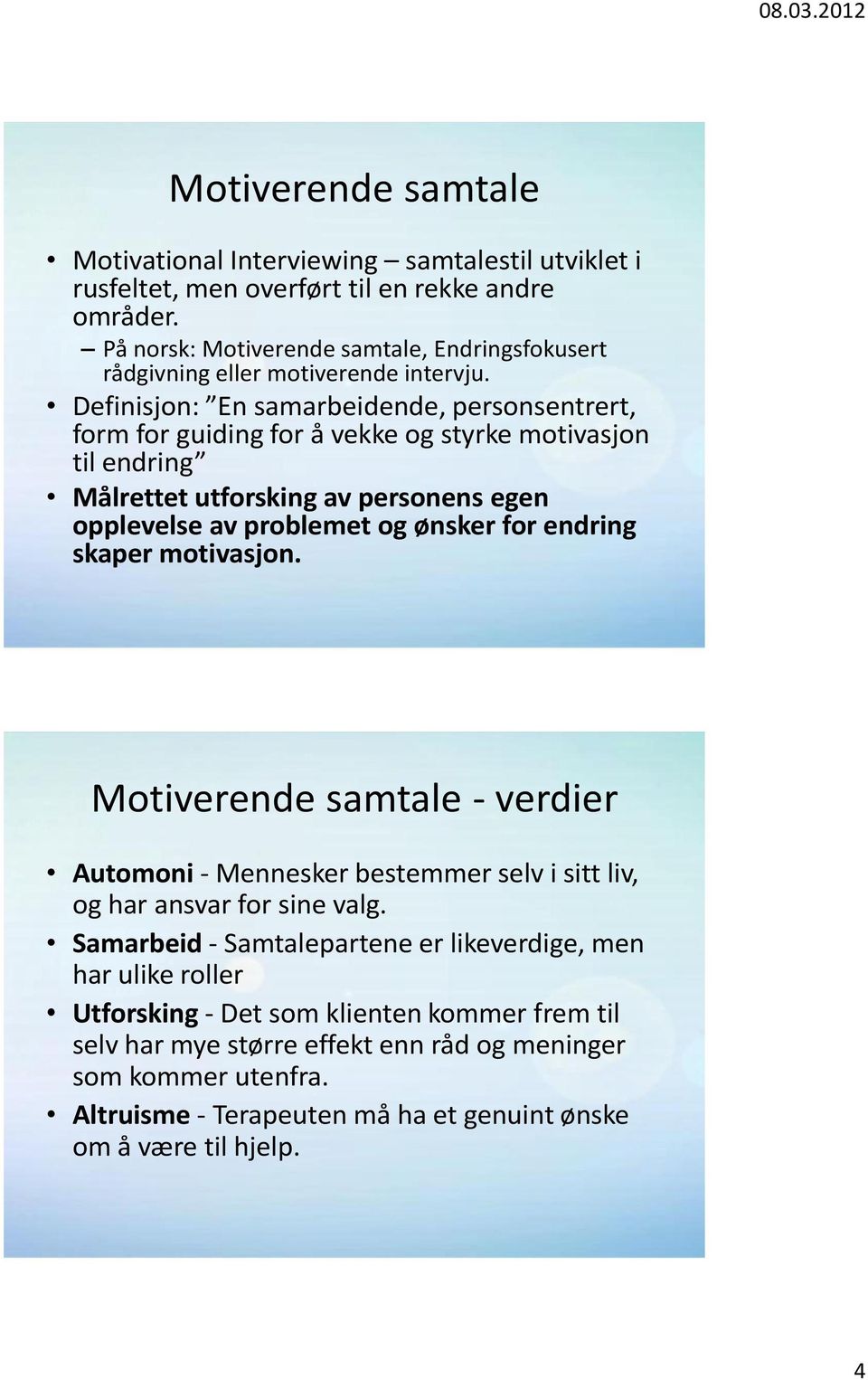 Definisjon: En samarbeidende, personsentrert, form for guiding for å vekke og styrke motivasjon til endring Målrettet utforsking av personens egen opplevelse av problemet og ønsker for endring