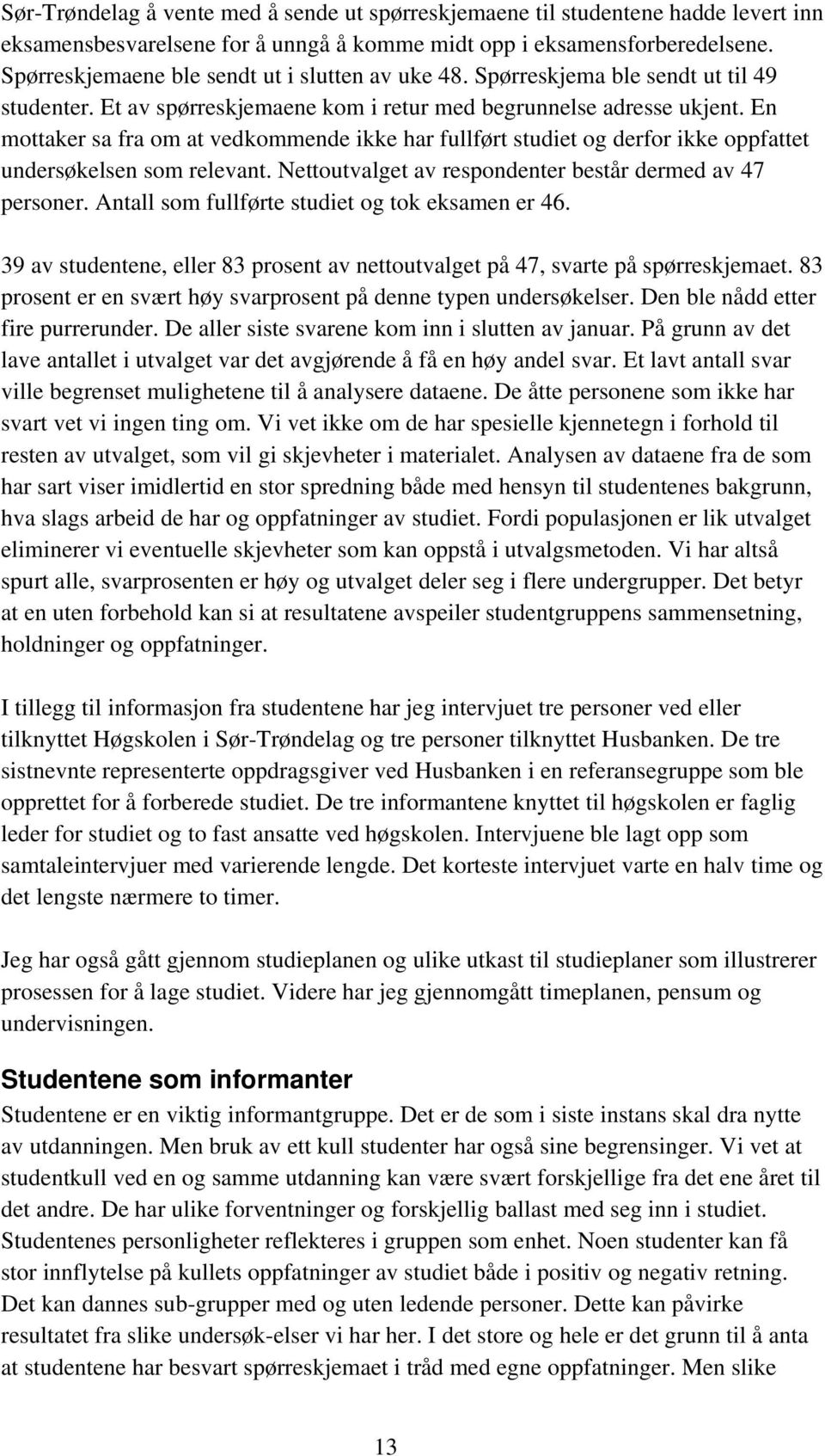 En mottaker sa fra om at vedkommende ikke har fullført studiet og derfor ikke oppfattet undersøkelsen som relevant. Nettoutvalget av respondenter består dermed av 47 personer.