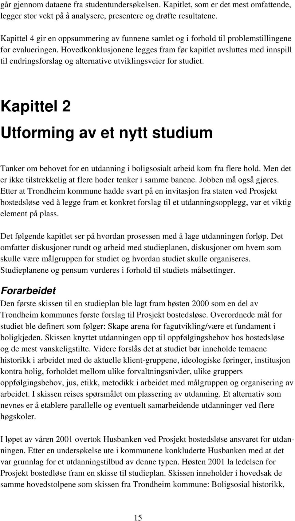 Hovedkonklusjonene legges fram før kapitlet avsluttes med innspill til endringsforslag og alternative utviklingsveier for studiet.