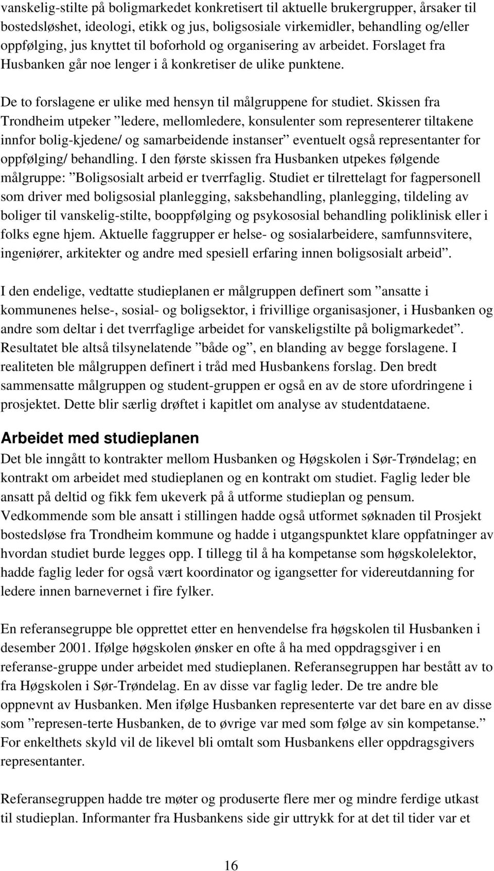 Skissen fra Trondheim utpeker ledere, mellomledere, konsulenter som representerer tiltakene innfor bolig-kjedene/ og samarbeidende instanser eventuelt også representanter for oppfølging/ behandling.