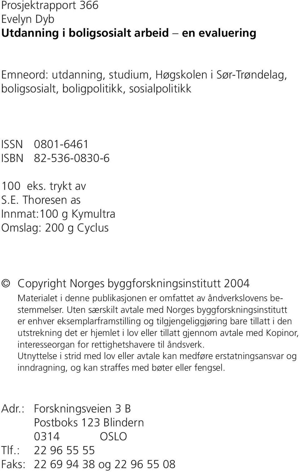 Thoresen as Innmat:100 g Kymultra Omslag: 200 g Cyclus Copyright Norges byggforskningsinstitutt 2004 Materialet i denne publikasjonen er omfattet av åndverkslovens bestemmelser.