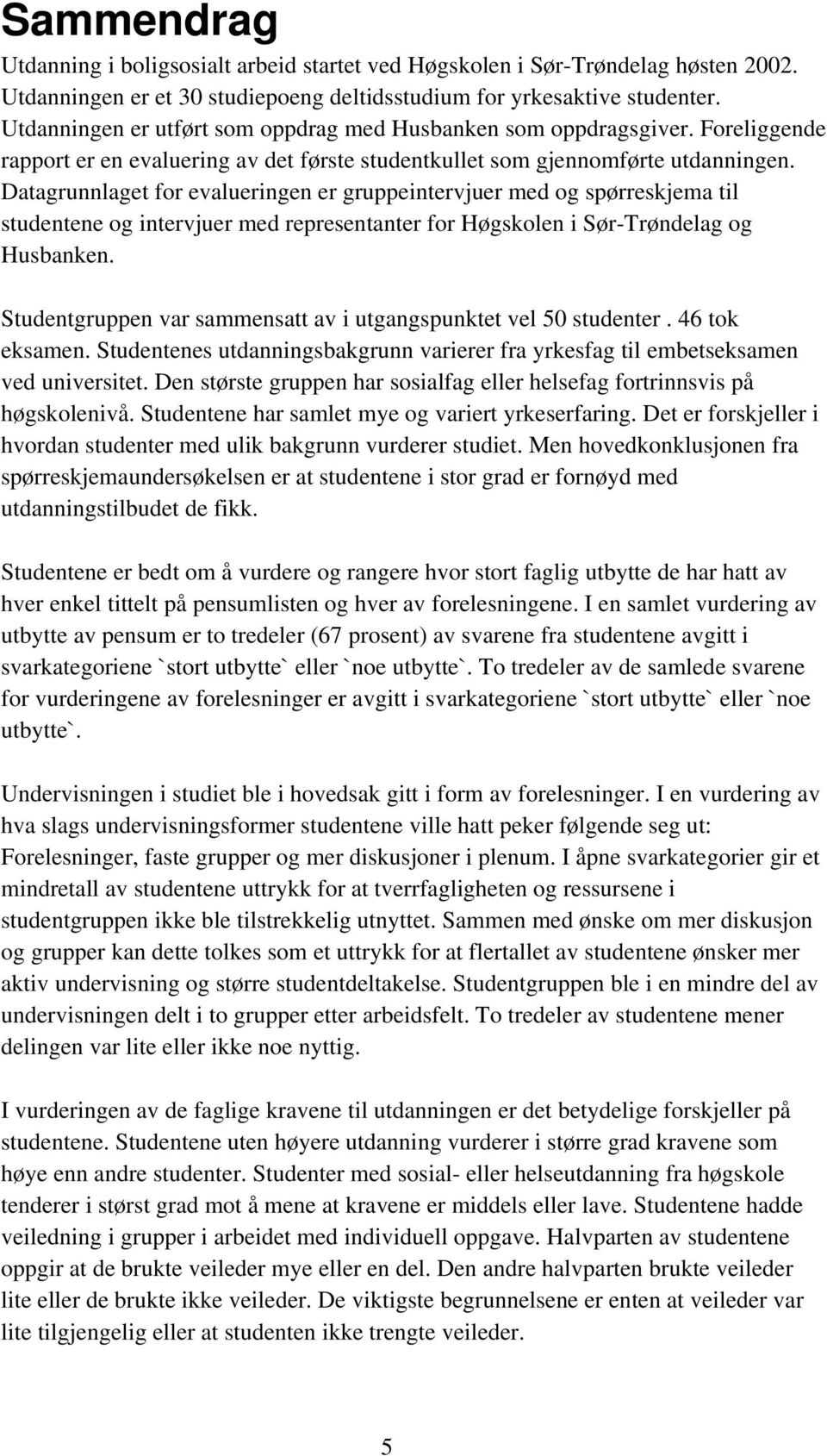 Datagrunnlaget for evalueringen er gruppeintervjuer med og spørreskjema til studentene og intervjuer med representanter for Høgskolen i Sør-Trøndelag og Husbanken.