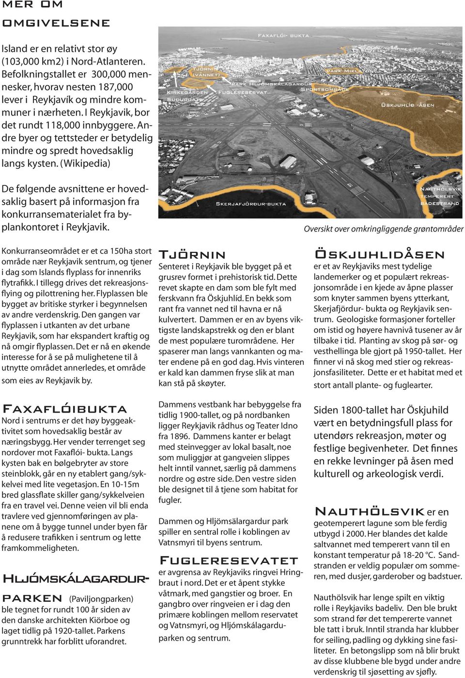 (Wikipedia) De følgende avsnittene er hovedsaklig basert på informasjon fra konkurransematerialet fra byplankontoret i Reykjavik.