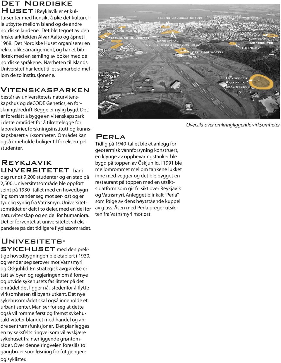 Nærheten til Islands Universitet har ledet til et samarbeid mellom de to institusjonene. Vitenskasparken består av universitetets naturvitenskapshus og decode Genetics, en forskningsbedrift.