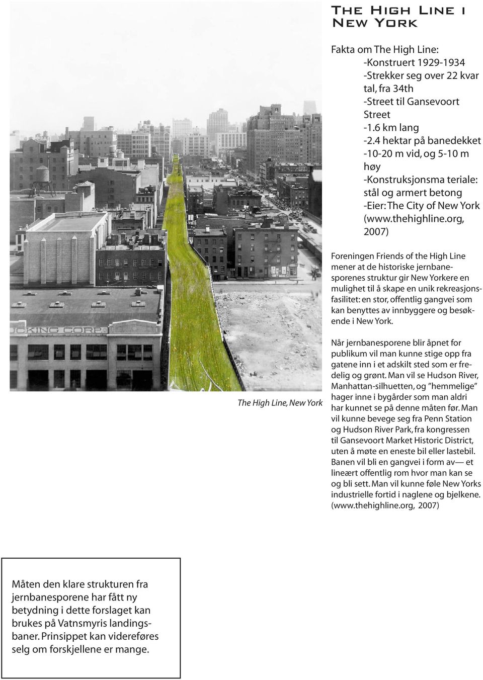 org, 2007) Foreningen Friends of the High Line mener at de historiske jernbanesporenes struktur gir New Yorkere en mulighet til å skape en unik rekreasjonsfasilitet: en stor, offentlig gangvei som