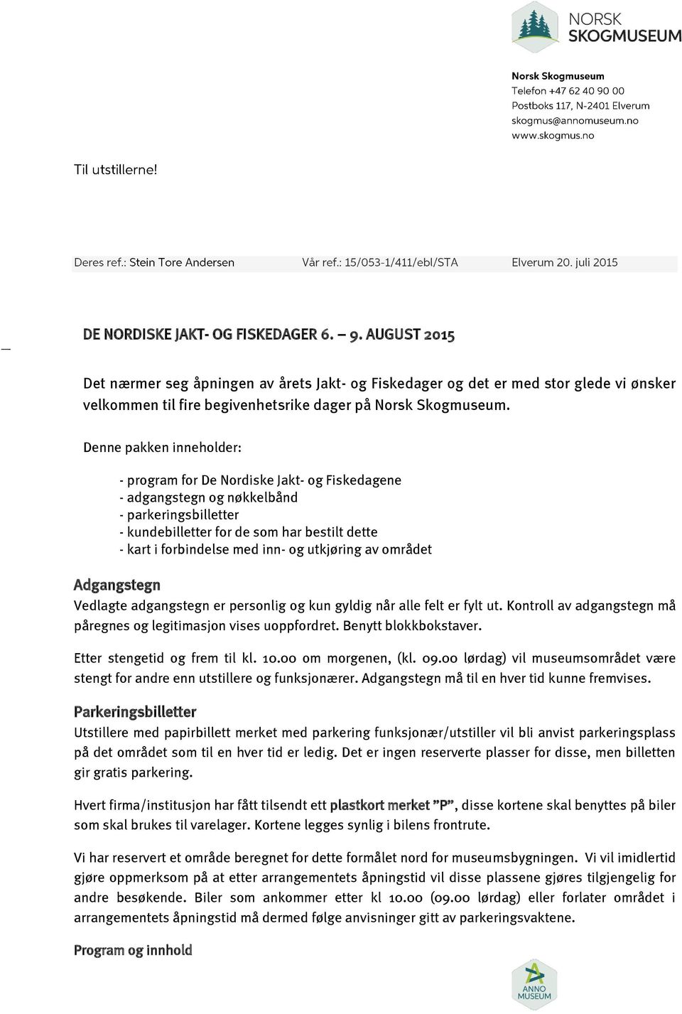 og utkjøring av området Adgangstegn Vedlagte adgangstegn er personlig og kun gyldig når alle felt er fylt ut. Kontroll av adgangstegn må påregnes og legitimasjon vises uoppfordret.