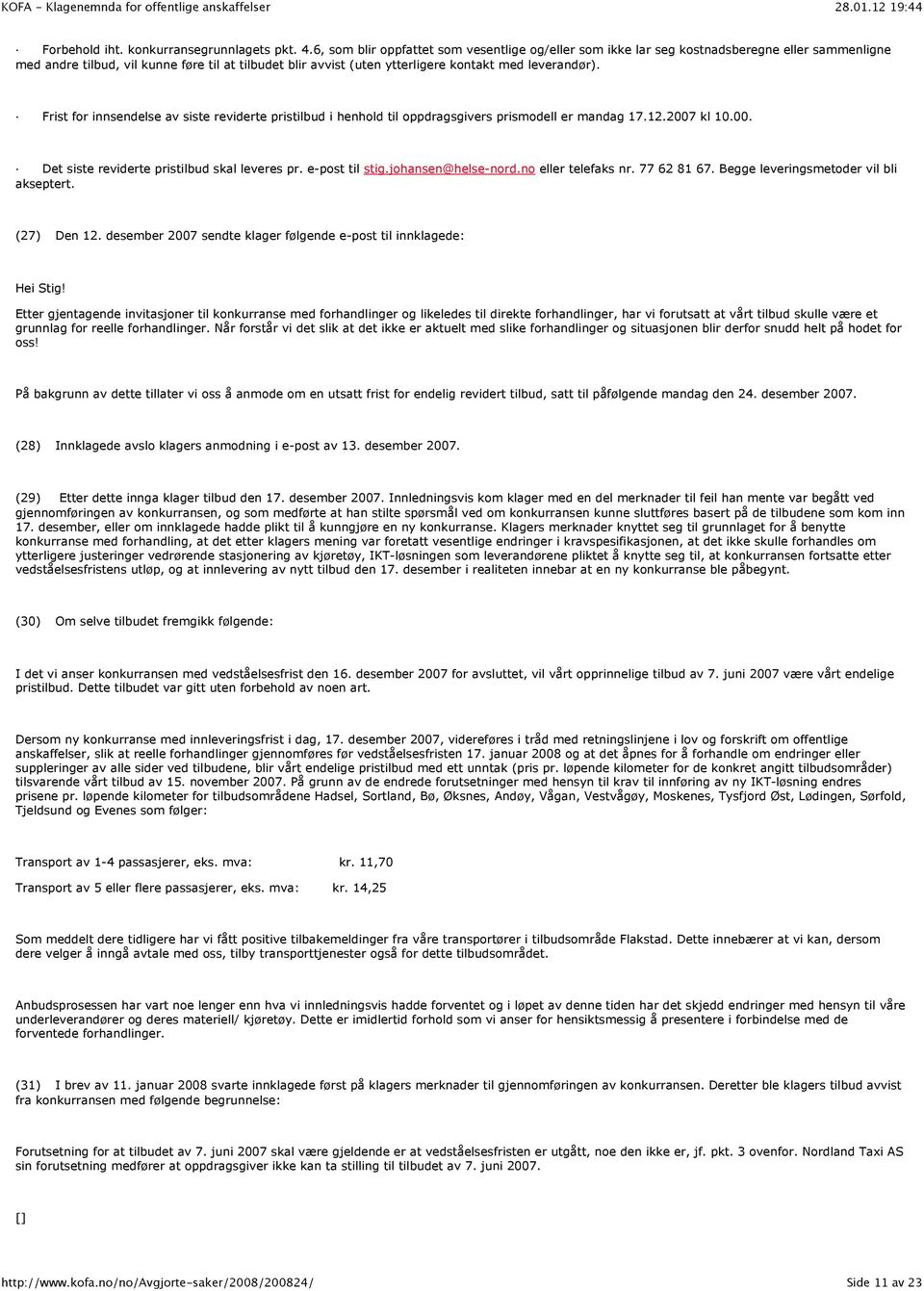 Frist for innsendelse av siste reviderte pristilbud i henhold til oppdragsgivers prismodell er mandag 17.12.2007 kl 10.00. Det siste reviderte pristilbud skal leveres pr. e-post til stig.