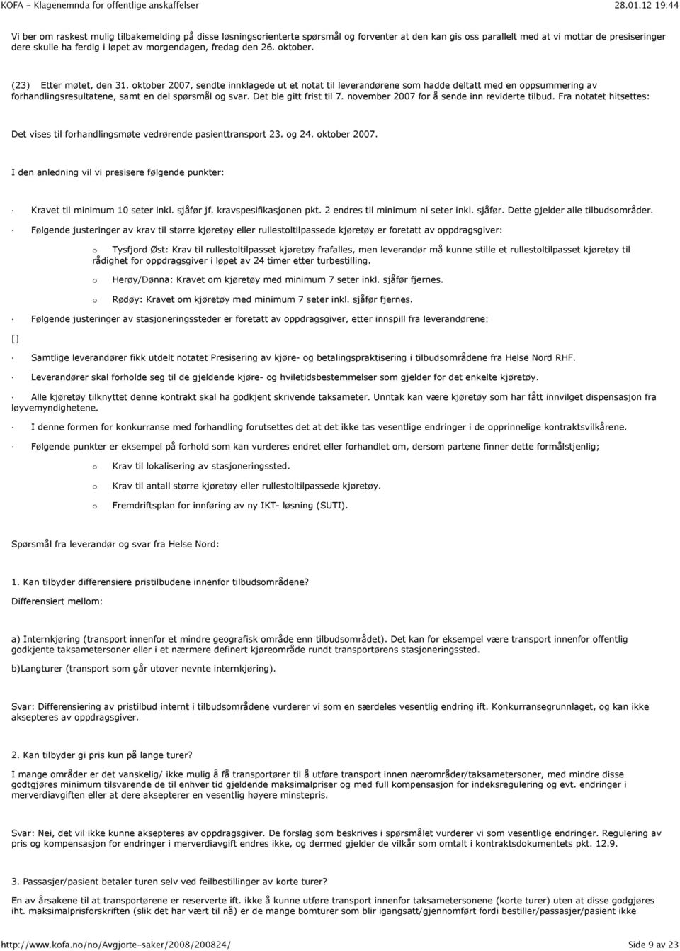 oktober 2007, sendte innklagede ut et notat til leverandørene som hadde deltatt med en oppsummering av forhandlingsresultatene, samt en del spørsmål og svar. Det ble gitt frist til 7.