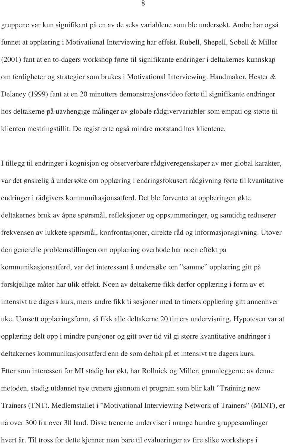 Handmaker, Hester & Delaney (1999) fant at en 20 minutters demonstrasjonsvideo førte til signifikante endringer hos deltakerne på uavhengige målinger av globale rådgivervariabler som empati og støtte