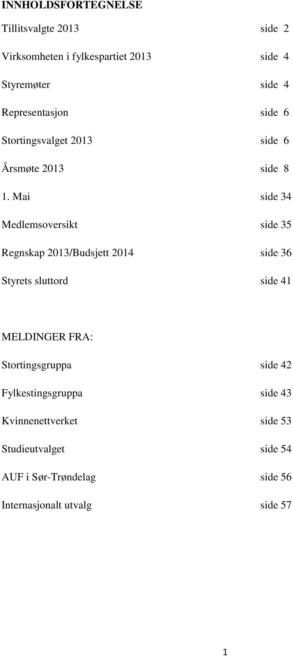 Mai side 34 Medlemsoversikt side 35 Regnskap 2013/Budsjett 2014 side 36 Styrets sluttord side 41 MELDINGER FRA: