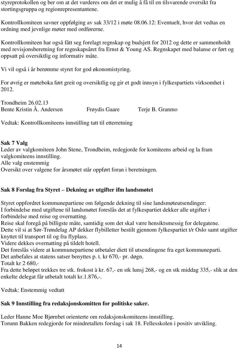 Kontrollkomiteen har også fått seg forelagt regnskap og budsjett for 2012 og dette er sammenholdt med revisjonsberetning for regnskapsåret fra Ernst & Young AS.