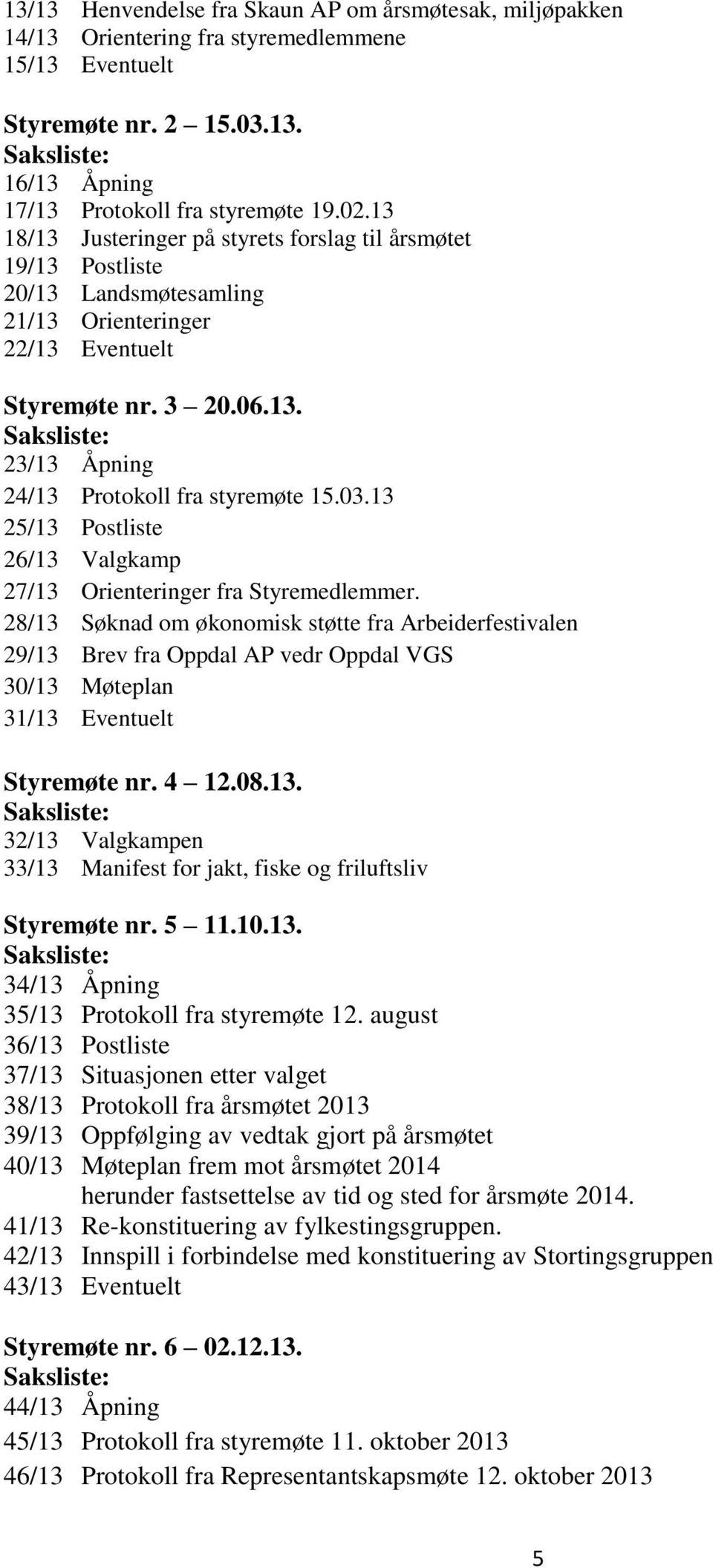 03.13 25/13 Postliste 26/13 Valgkamp 27/13 Orienteringer fra Styremedlemmer.