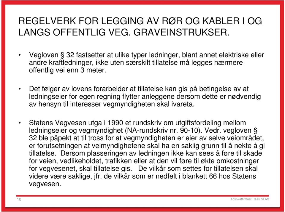 Det følger av lovens forarbeider at tillatelse kan gis på betingelse av at ledningseier for egen regning flytter anleggene dersom dette er nødvendig av hensyn til interesser vegmyndigheten skal